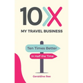 10X My Travel Business: Ten Times Better in Half the Time - Paperback