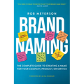 Brand Naming: The Complete Guide to Creating a Name for Your Company, Product, or Service - Paperback