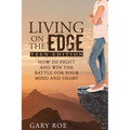 Living on the Edge: How to Fight and Win the Battle for Your Mind and Heart (Teen Edition) - Paperback