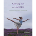 Advice to a Dancer: Wisdom and Wonder from the Studio and Stage - Paperback