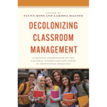 Decolonizing Classroom Management: A Critical Examination of the Cultural Assumptions and Norms in Traditional Practices - Paperback