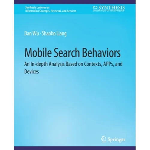 Mobile Search Behaviors: An In-Depth Analysis Based on Contexts, Apps, and Devices - Paperback