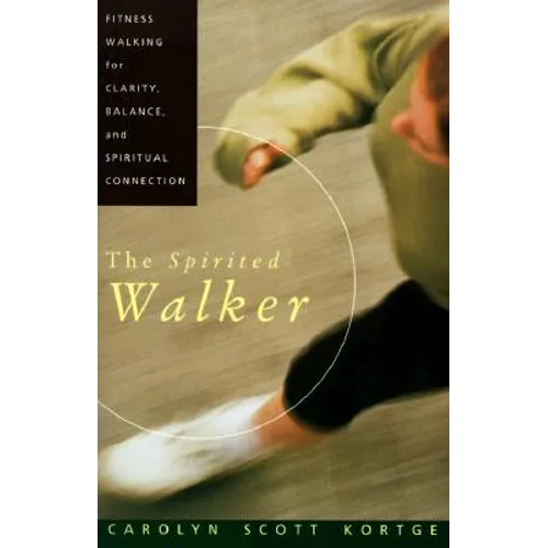 The Spirited Walker: Fitness Walking for Clarity, Balance, and Spiritual Connection - Paperback