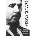 Isaac C. Parker: Federal Justice on the Frontier - Hardcover