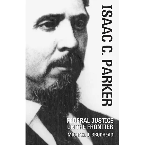 Isaac C. Parker: Federal Justice on the Frontier - Hardcover