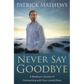 Never Say Goodbye: A Medium's Stories of Connecting with Your Loved Ones - Paperback