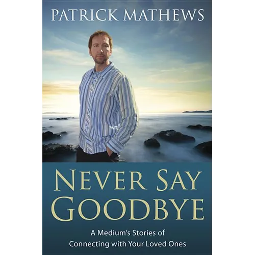 Never Say Goodbye: A Medium's Stories of Connecting with Your Loved Ones - Paperback