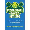 Pickleball Saved My Life: An Interactive and Fun Guide to Playing the Game - Paperback