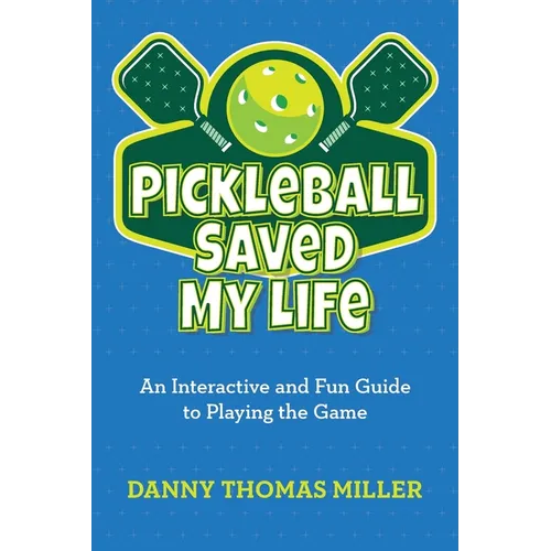 Pickleball Saved My Life: An Interactive and Fun Guide to Playing the Game - Paperback