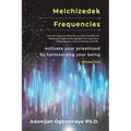 Melchizedek Frequencies: Activate your priesthood by harmonizing your being - Paperback