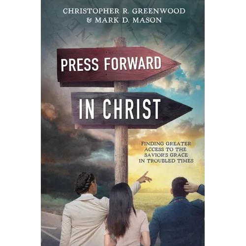 Press Forward in Christ: Finding Greater Access to the Savior's Grace in Troubled Times - Paperback