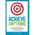 Achieve Anything: The 7 SIMPLE STEPS to Shift from Uncomfortable TO UNSTOPPABLE - Hardcover