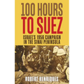 A Hundred Hours to Suez: An Account of Israel's Campaign in the Sinai Peninsula - Paperback