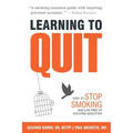 Learning to Quit: How to Stop Smoking and Live Free of Nicotine Addiction - Paperback