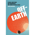Off-Earth: Ethical Questions and Quandaries for Living in Outer Space - Paperback