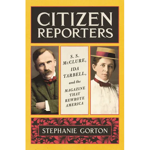 Citizen Reporters: S.S. McClure, Ida Tarbell, and the Magazine That Rewrote America - Hardcover