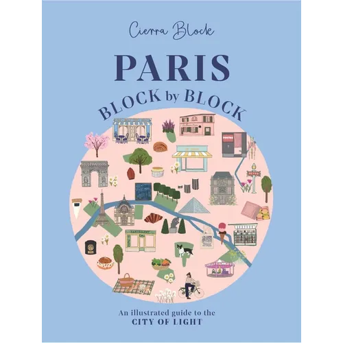 Paris, Block by Block: An Illustrated Guide to the Best of France's Capital - Hardcover