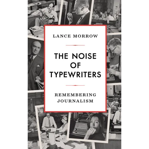 The Noise of Typewriters: Remembering Journalism - Hardcover