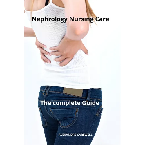 Nephrology Nursing Care The complete Guide - Paperback