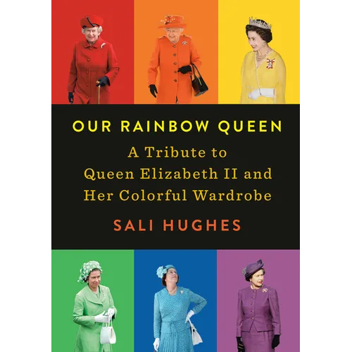 Our Rainbow Queen: A Tribute to Queen Elizabeth II and Her Colorful Wardrobe - Hardcover