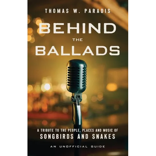 Behind the Ballads: A Tribute to the People, Places and Music of Songbirds and Snakes - Paperback