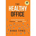 The Healthy Office: Turning Workspaces into Happiness and Success Spaces - Hardcover