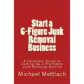 Start a 6-Figure Junk Removal Business: A Complete Guide to Setting Up a Profitable Junk Removal Service - Paperback