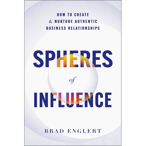 Spheres of Influence: How to Create and Nurture Authentic Business Relationships - Hardcover