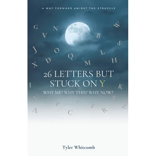 26 Letters but Stuck on Y: Why me? Why this? Why now? A Way Forward Amidst the Struggle - Paperback