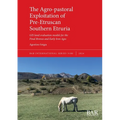 The Agro-pastoral Exploitation of Pre-Etruscan Southern Etruria: GIS land evaluation models for the Final Bronze and Early Iron Ages - Paperback