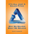 It's All Just a Sales Pitch: Why We Believe What We Believe - Paperback