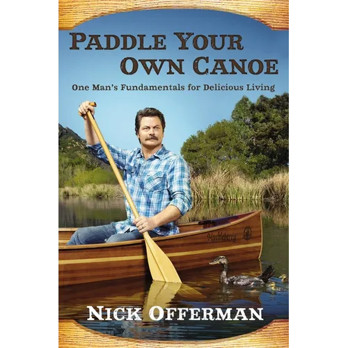 Paddle Your Own Canoe: One Man's Fundamentals for Delicious Living - Hardcover