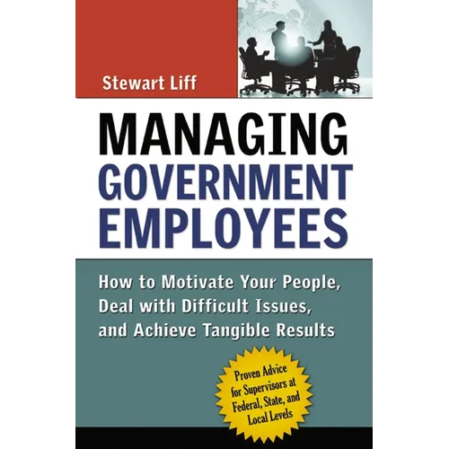 Managing Government Employees: How to Motivate Your People, Deal with Difficult Issues, and Achieve Tangible Results - Paperback