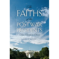 Faiths of the Postwar Presidents: From Truman to Obama - Paperback