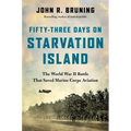 Fifty-Three Days on Starvation Island: The World War II Battle That Saved Marine Corps Aviation - Hardcover