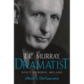 T.C. Murray, Dramatist: Voice of the Rural Ireland - Hardcover