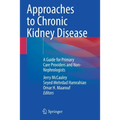 Approaches to Chronic Kidney Disease: A Guide for Primary Care Providers and Non-Nephrologists - Paperback