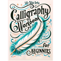 Calligraphy Workbook for Beginners: Simple and Modern Handwriting - A Beginner's Guide to Mindful Lettering, Transforming Your Notes into Art and Unle - Hardcover