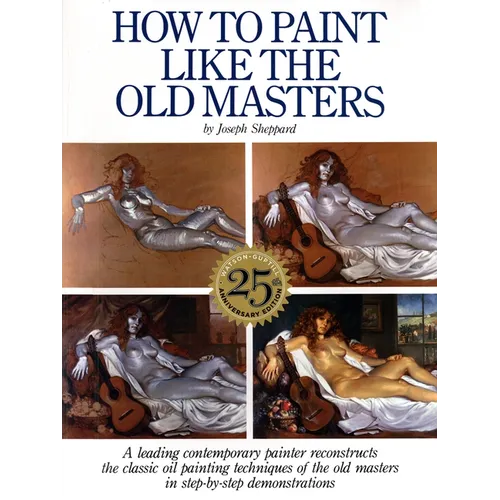 How to Paint Like the Old Masters: Watson-Guptill 25th Anniversary Edition - Paperback