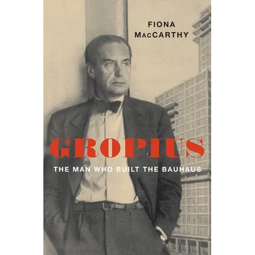 Gropius: The Man Who Built the Bauhaus - Hardcover