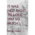 It Was Not Right To Love Him So Much - Hardcover