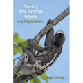 Seeing the Animal Whole: And Why It Matters - Paperback