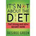 It's Not About the Diet: Feel Strong and Alive RIGHT NOW - Paperback