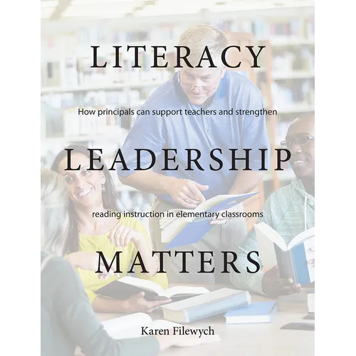 Literacy Leadership Matters: How Principals Can Support Teachers and Strengthen Reading Instruction in Elementary Classrooms - Paperback