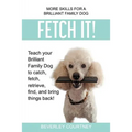 Fetch It!: Teach your Brilliant Family Dog to catch then fetch, retrieve, find, and bring things back - Paperback