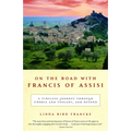 On the Road with Francis of Assisi: A Timeless Journey Through Umbria and Tuscany, and Beyond - Paperback