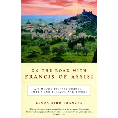 On the Road with Francis of Assisi: A Timeless Journey Through Umbria and Tuscany, and Beyond - Paperback