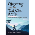 Qigong and the Tai CHI Axis: Nourishing Practices for Body, Mind, and Spirit - Paperback