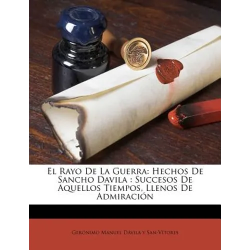El Rayo De La Guerra: Hechos De Sancho Davila: Succesos De Aquellos Tiempos, Llenos De Admiración - Paperback