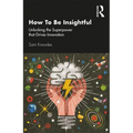 How to Be Insightful: Unlocking the Superpower That Drives Innovation - Paperback